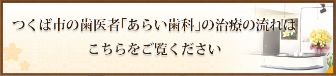 つくば市の歯医者「あらい歯科」の治療の流れはこちらをご覧ください